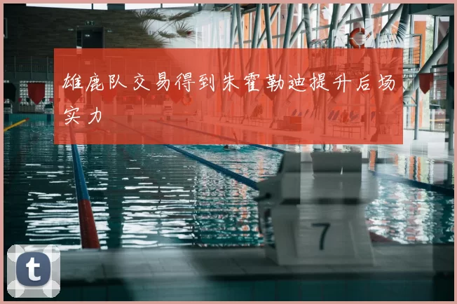 雄鹿队交易得到朱霍勒迪提升后场实力