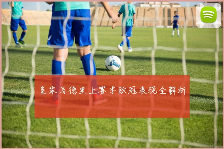 皇家马德里上赛季欧冠表现全解析