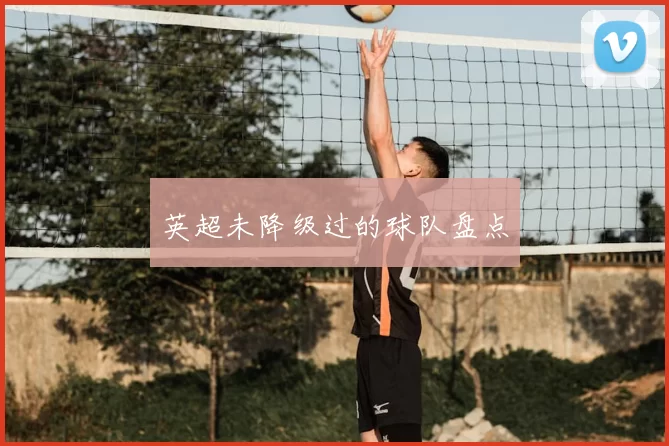 英超未降级过的球队盘点
