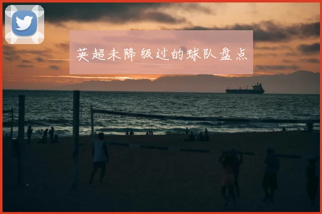 英超未降级过的球队盘点