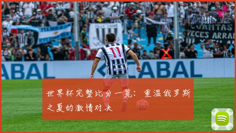 世界杯完整比分一览:重温俄罗斯之夏的激情对决