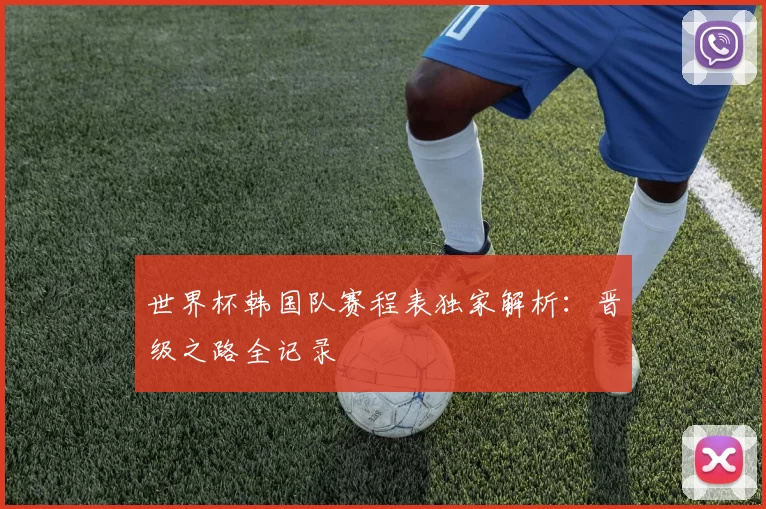 世界杯韩国队赛程表独家解析：晋级之路全记录