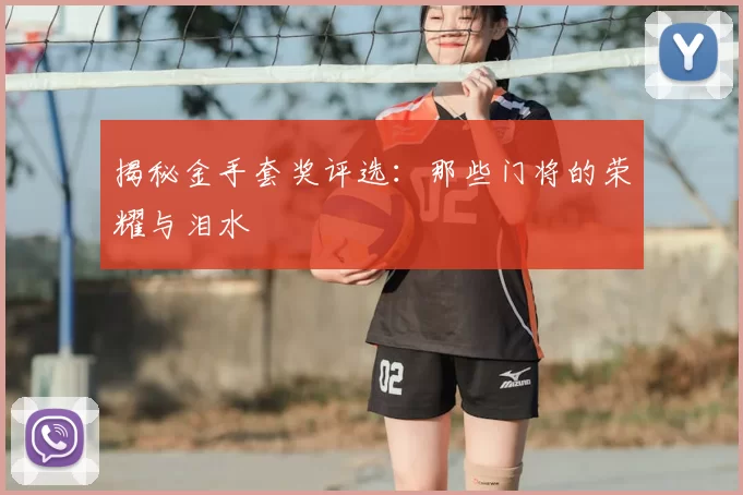揭秘金手套奖评选:那些门将的荣耀与泪水