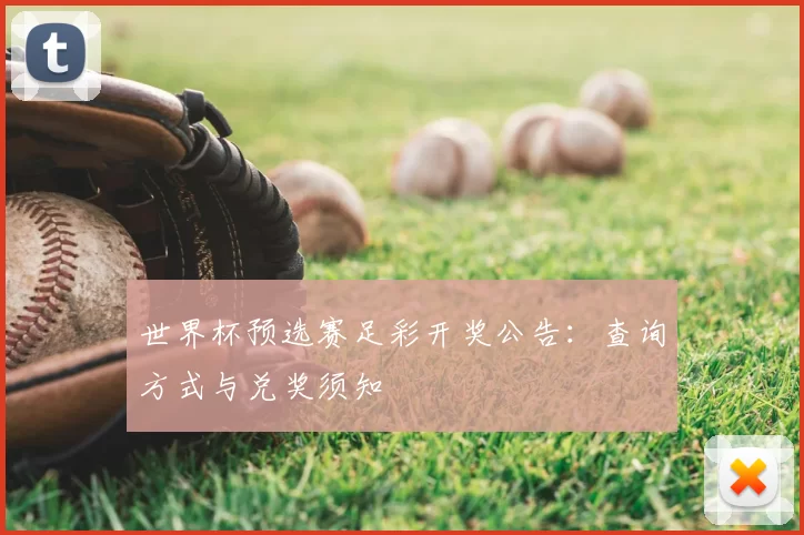世界杯预选赛足彩开奖公告:查询方式与兑奖须知