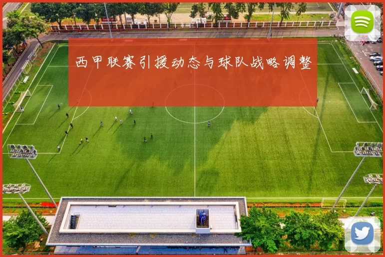 西甲联赛引援动态与球队战略调整